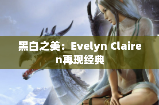 黑白之美：Evelyn Clairen再现经典
