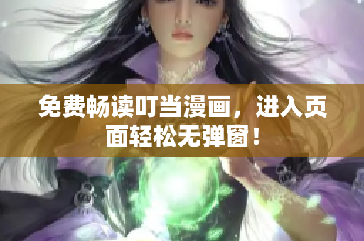 免费畅读叮当漫画，进入页面轻松无弹窗！