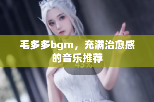 毛多多bgm，充满治愈感的音乐推荐