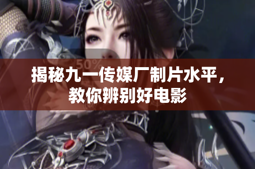 揭秘九一传媒厂制片水平，教你辨别好电影
