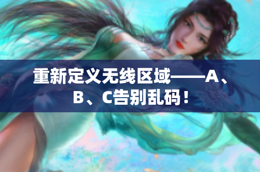 重新定义无线区域——A、B、C告别乱码！