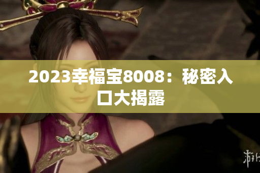 2023幸福宝8008：秘密入口大揭露