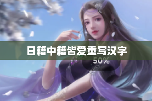 日籍中籍皆爱重写汉字