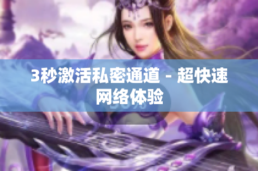 3秒激活私密通道 - 超快速网络体验
