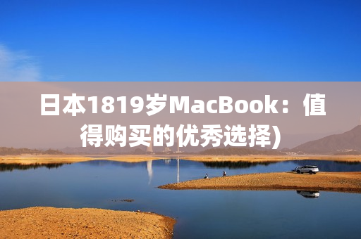 日本1819岁MacBook：值得购买的优秀选择)