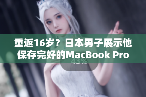 重返16岁？日本男子展示他保存完好的MacBook Pro
