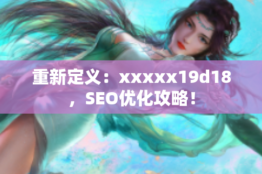 重新定义：xxxxx19d18，SEO优化攻略！
